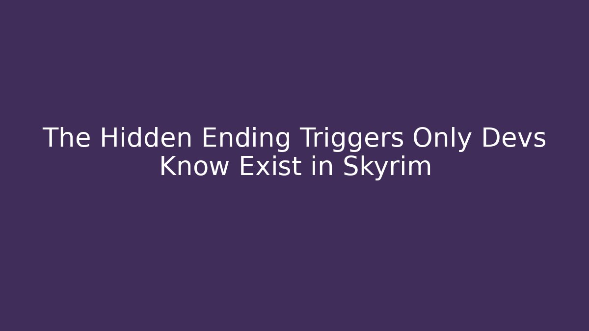 The Hidden Ending Triggers Only Devs Know Exist in Skyrim