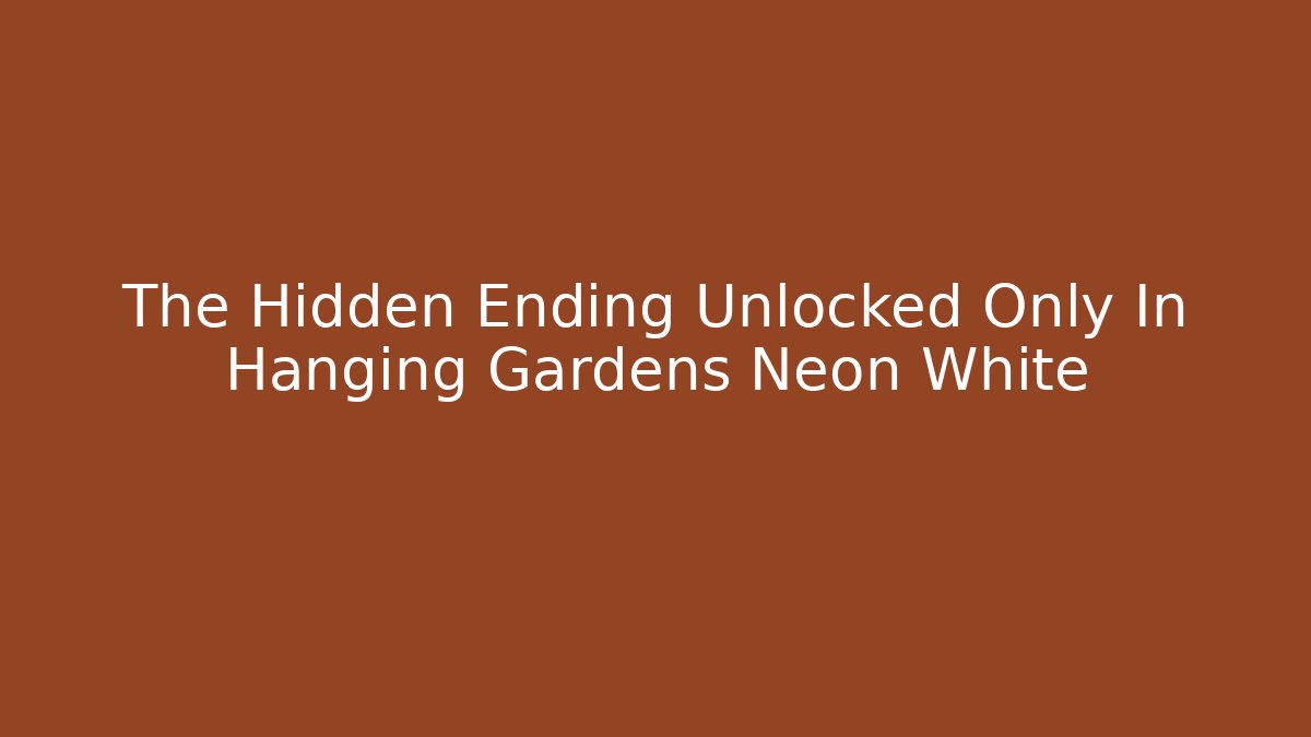 The Hidden Ending Unlocked Only In Hanging Gardens Neon White