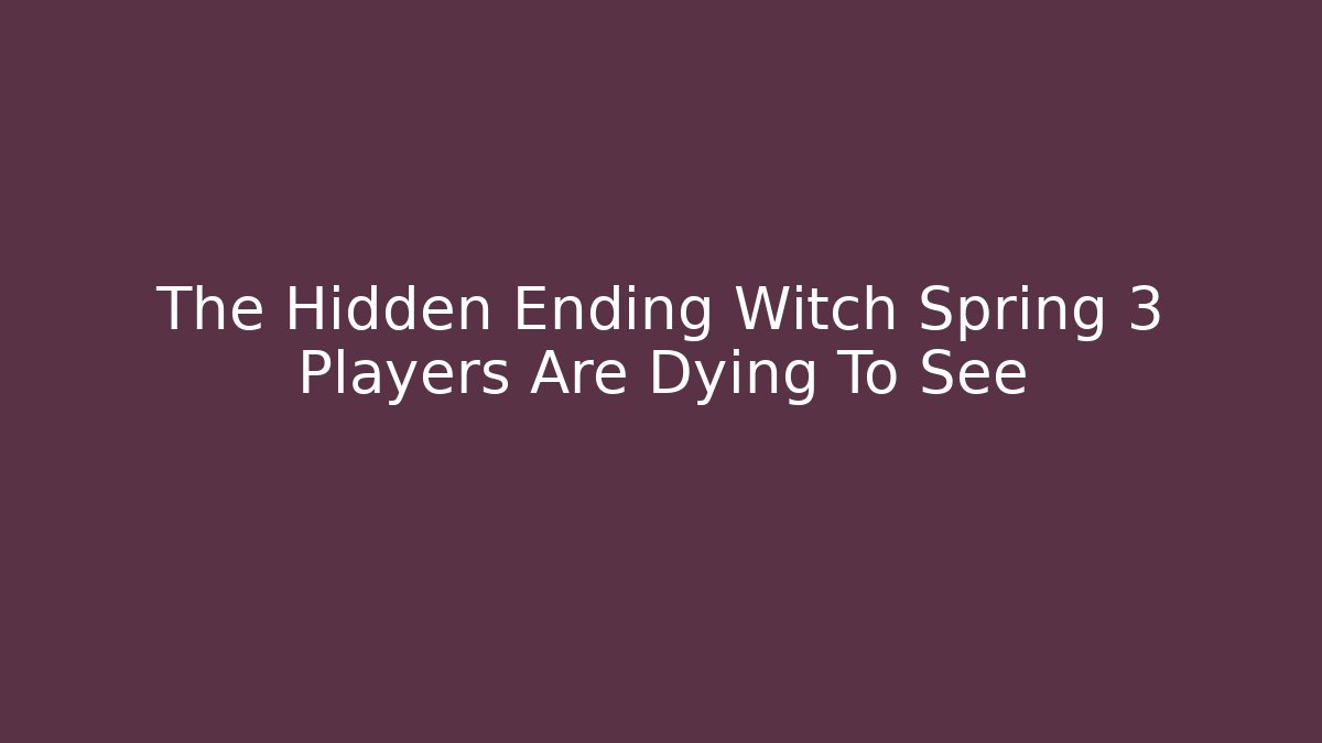 The Hidden Ending Witch Spring 3 Players Are Dying To See