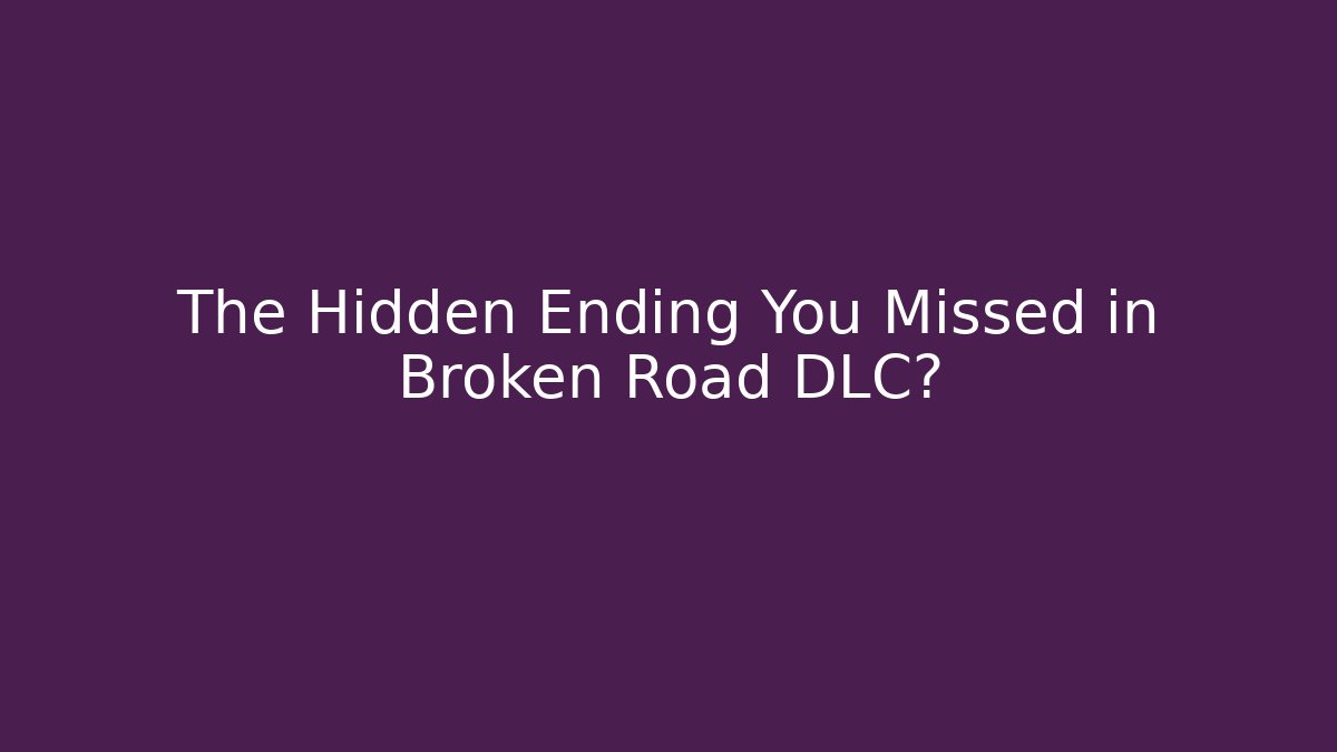 The Hidden Ending You Missed in Broken Road DLC?