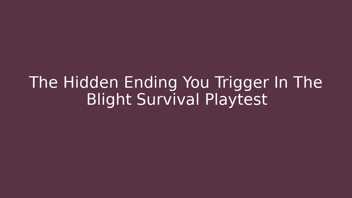 The Hidden Ending You Trigger In The Blight Survival Playtest