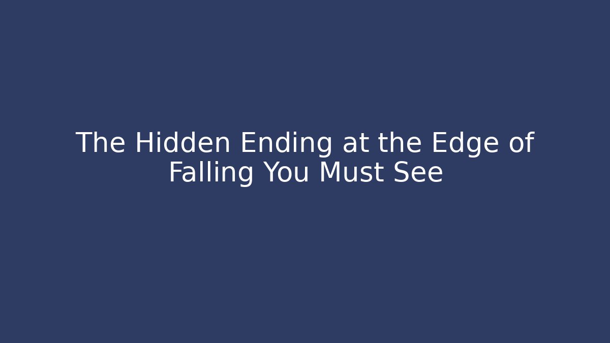 The Hidden Ending at the Edge of Falling You Must See