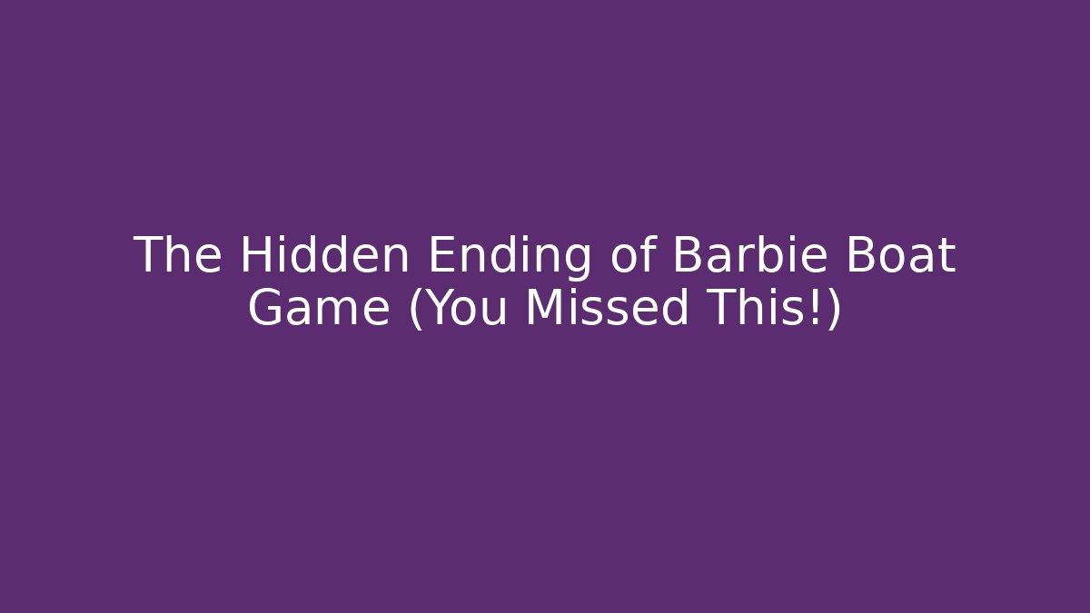 The Hidden Ending of Barbie Boat Game (You Missed This!)