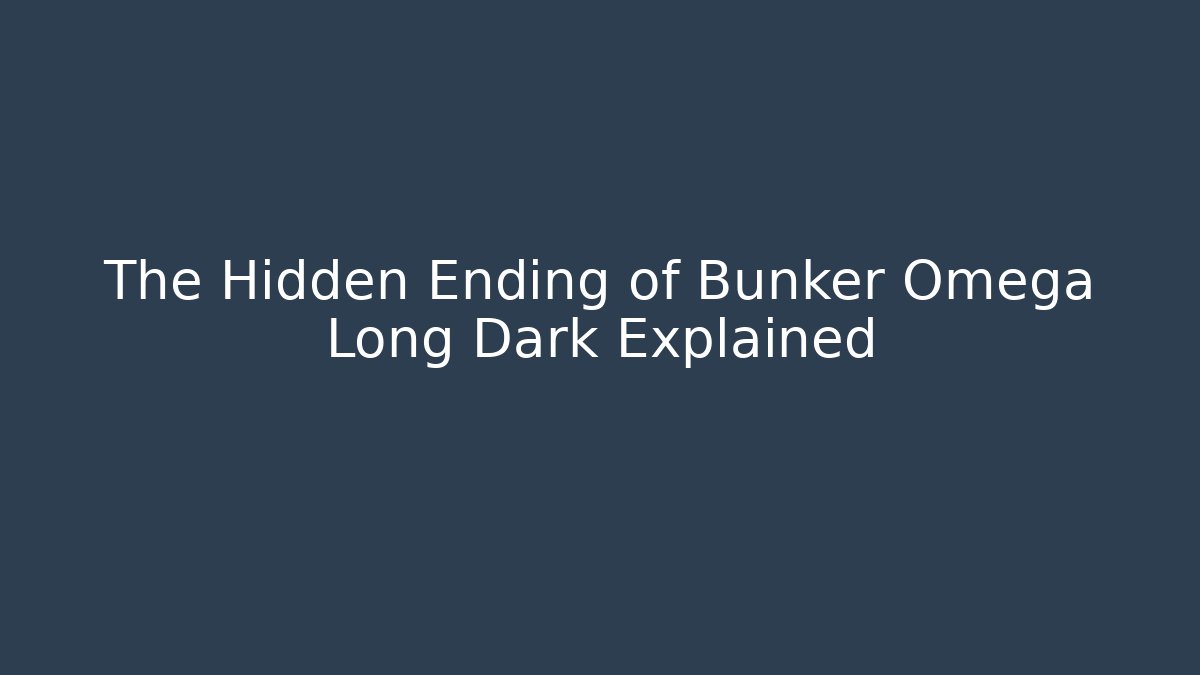 The Hidden Ending of Bunker Omega Long Dark Explained