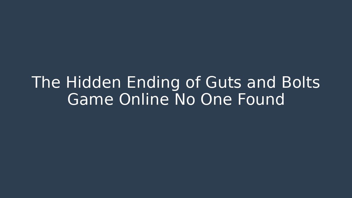 The Hidden Ending of Guts and Bolts Game Online No One Found