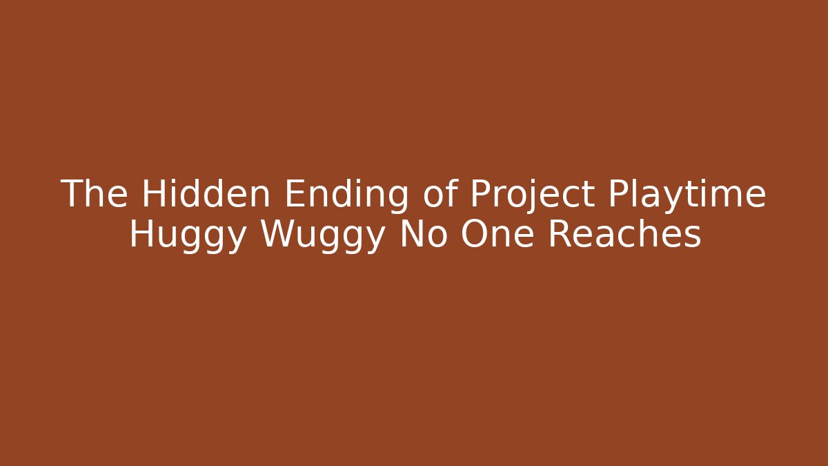The Hidden Ending of Project Playtime Huggy Wuggy No One Reaches