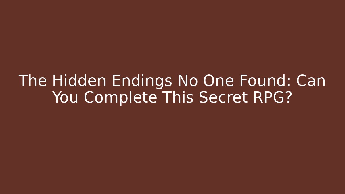 The Hidden Endings No One Found: Can You Complete This Secret RPG?