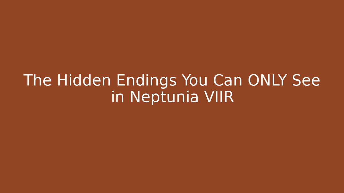 The Hidden Endings You Can ONLY See in Neptunia VIIR
