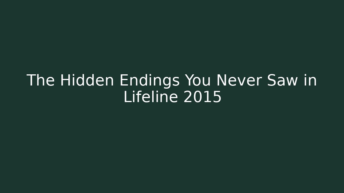The Hidden Endings You Never Saw in Lifeline 2015