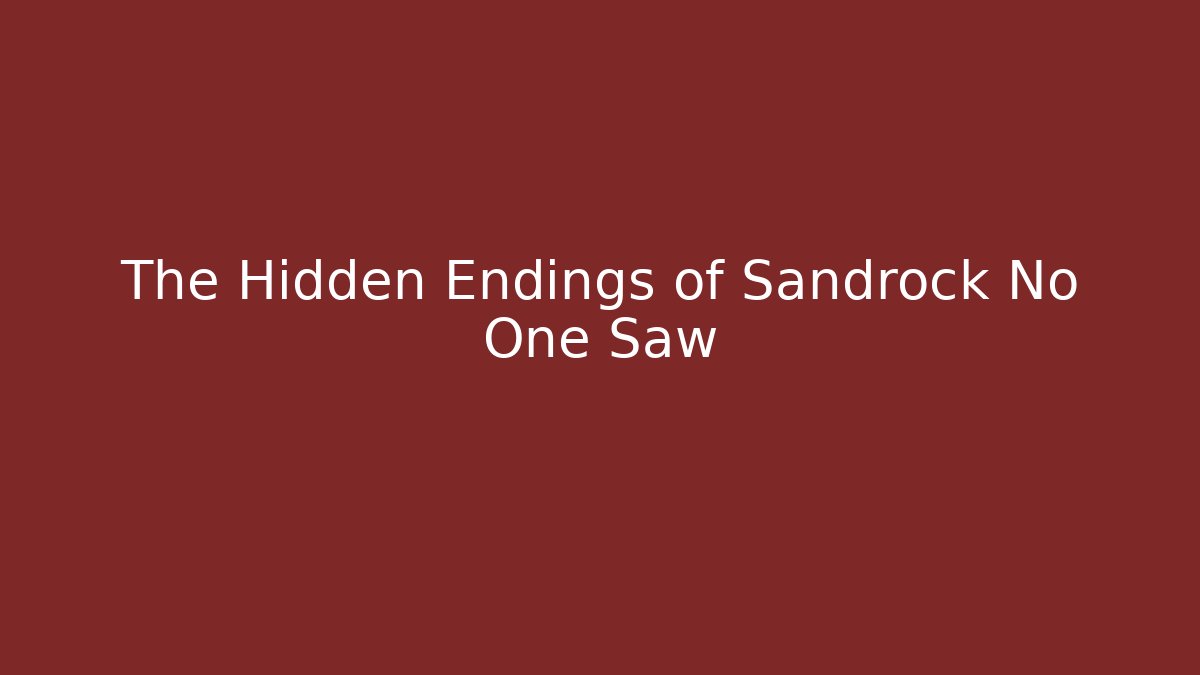 The Hidden Endings of Sandrock No One Saw
