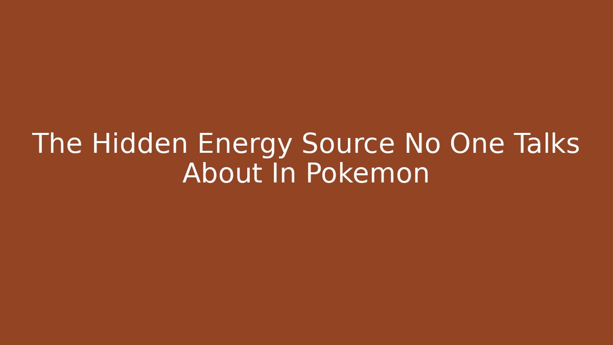 The Hidden Energy Source No One Talks About In Pokémon - Create More Assets