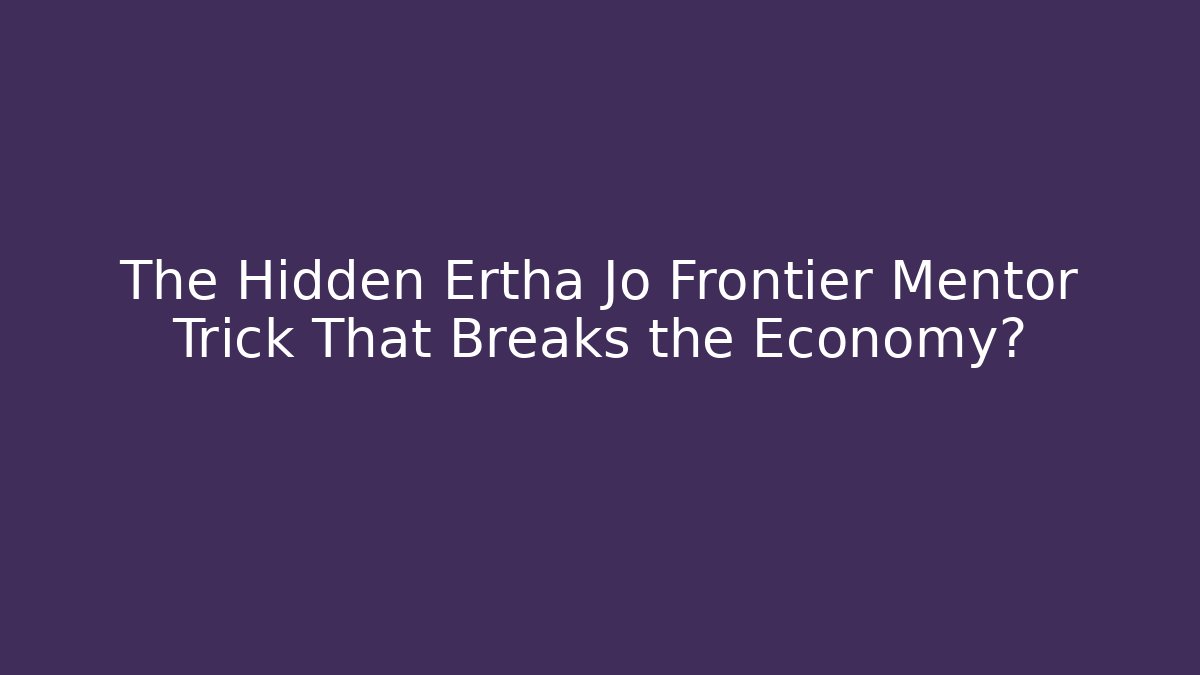The Hidden Ertha Jo Frontier Mentor Trick That Breaks the Economy?