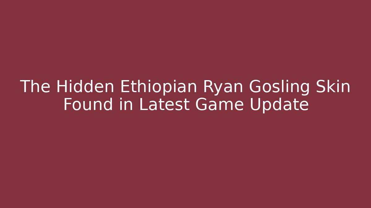 The Hidden Ethiopian Ryan Gosling Skin Found in Latest Game Update