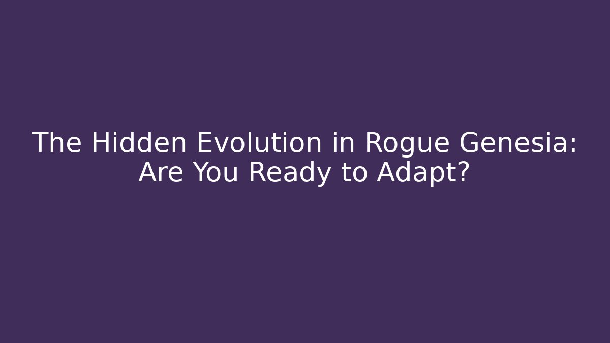 The Hidden Evolution in Rogue Genesia: Are You Ready to Adapt?