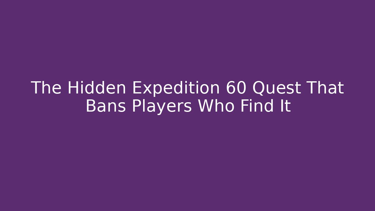 The Hidden Expedition 60 Quest That Bans Players Who Find It