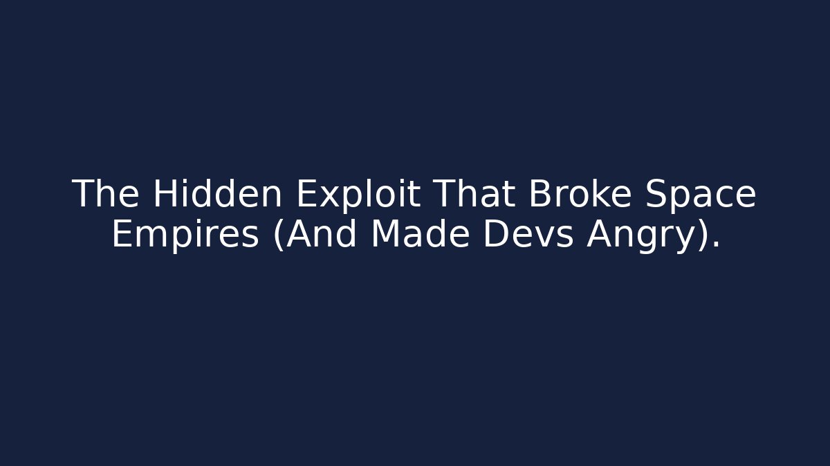 The Hidden Exploit That Broke Space Empires (And Made Devs Angry).