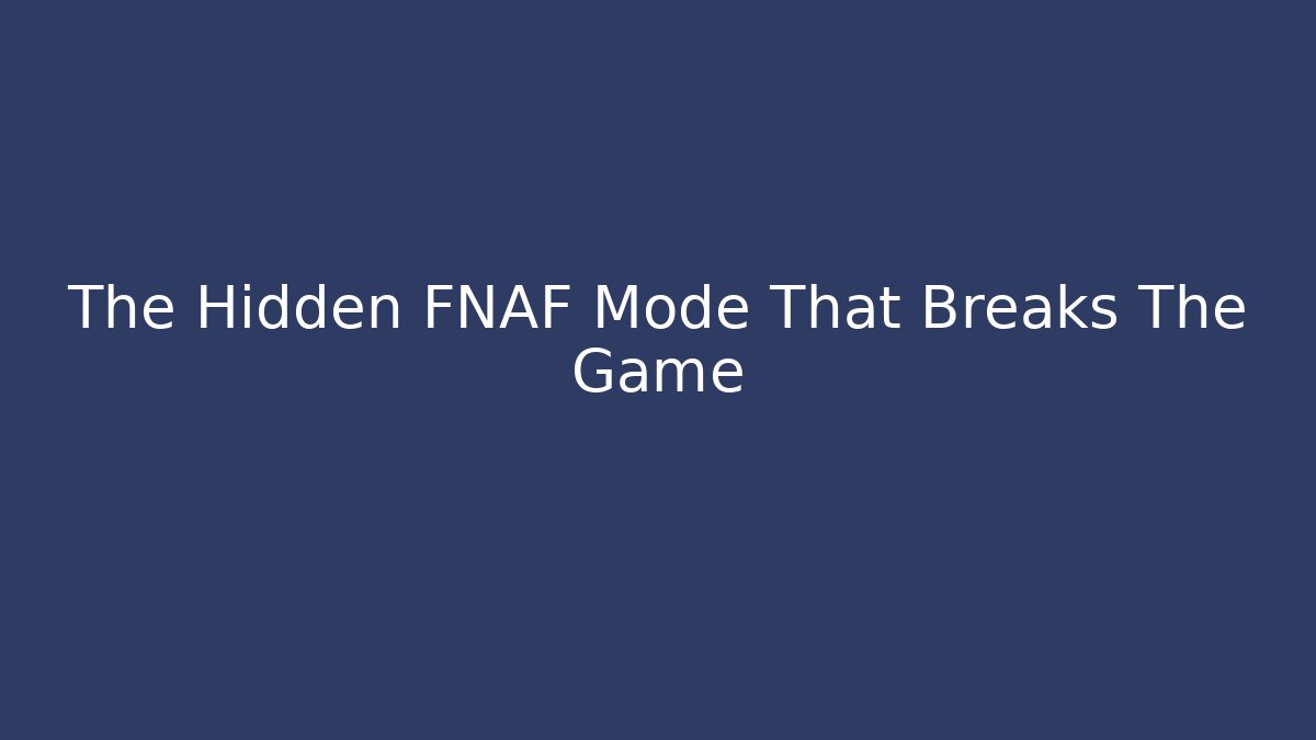 The Hidden FNAF Mode That Breaks The Game