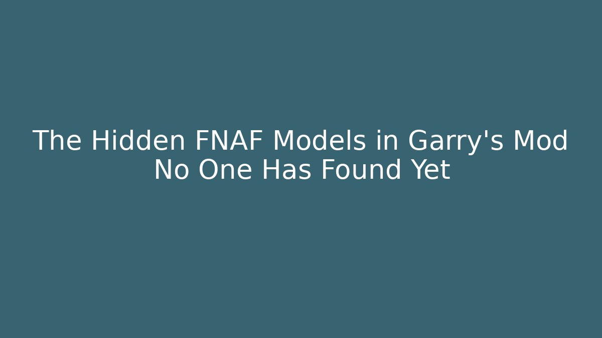 The Hidden FNAF Models in Garry's Mod No One Has Found Yet