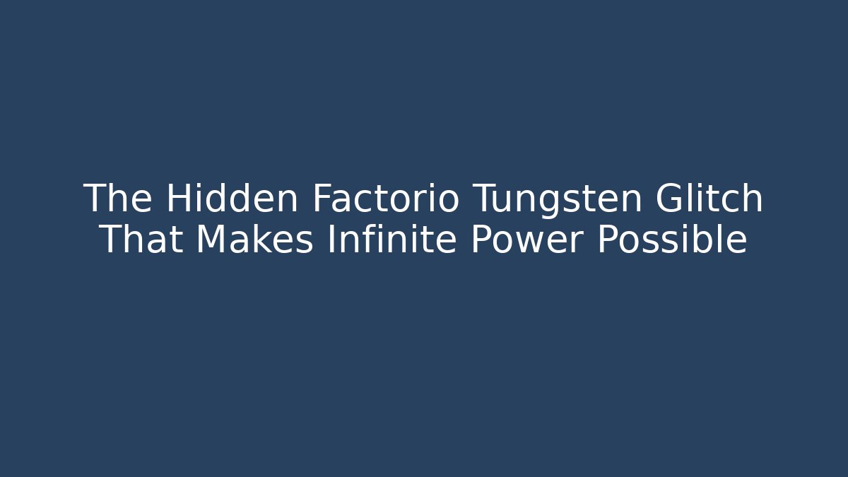 The Hidden Factorio Tungsten Glitch That Makes Infinite Power Possible