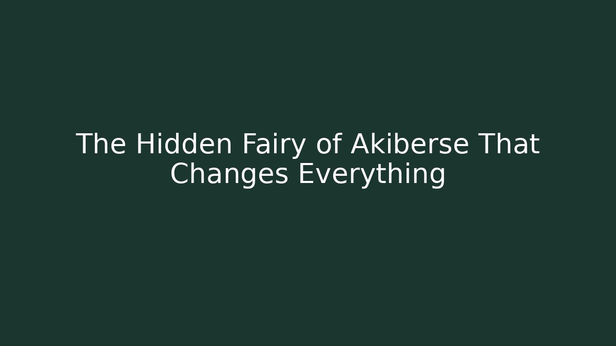 The Hidden Fairy of Akiberse That Changes Everything