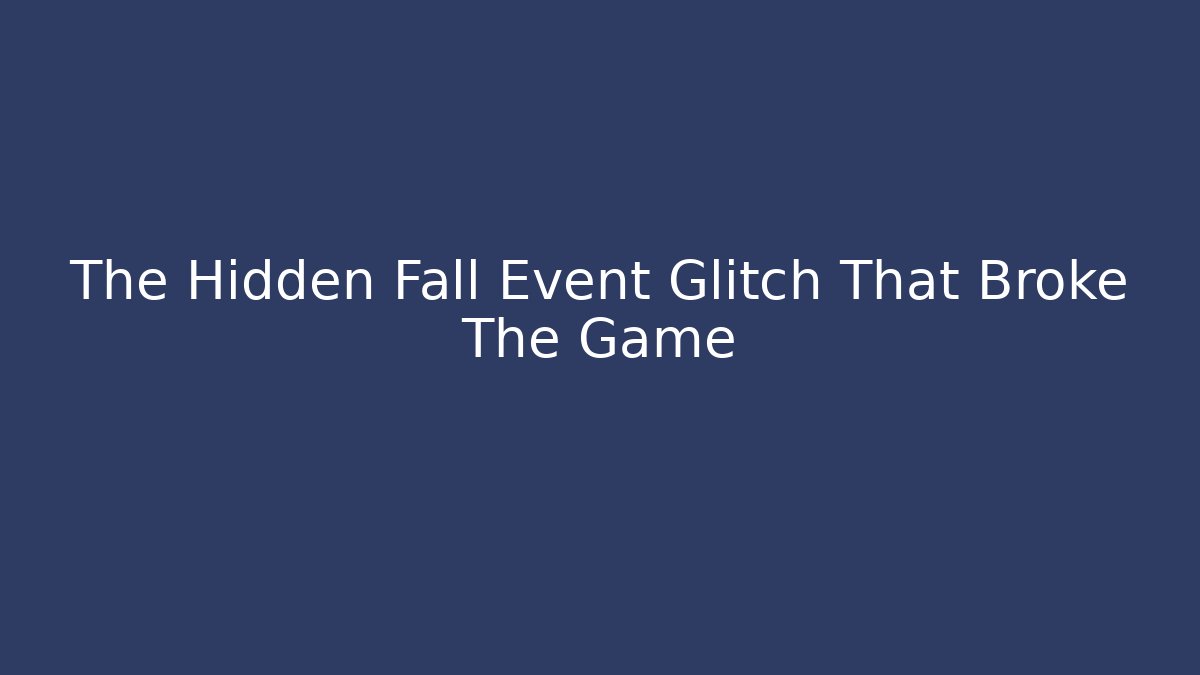 The Hidden Fall Event Glitch That Broke The Game