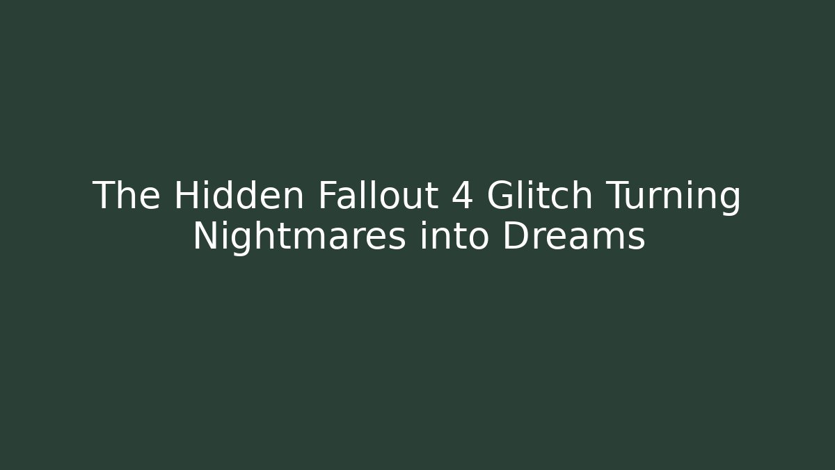 The Hidden Fallout 4 Glitch Turning Nightmares into Dreams