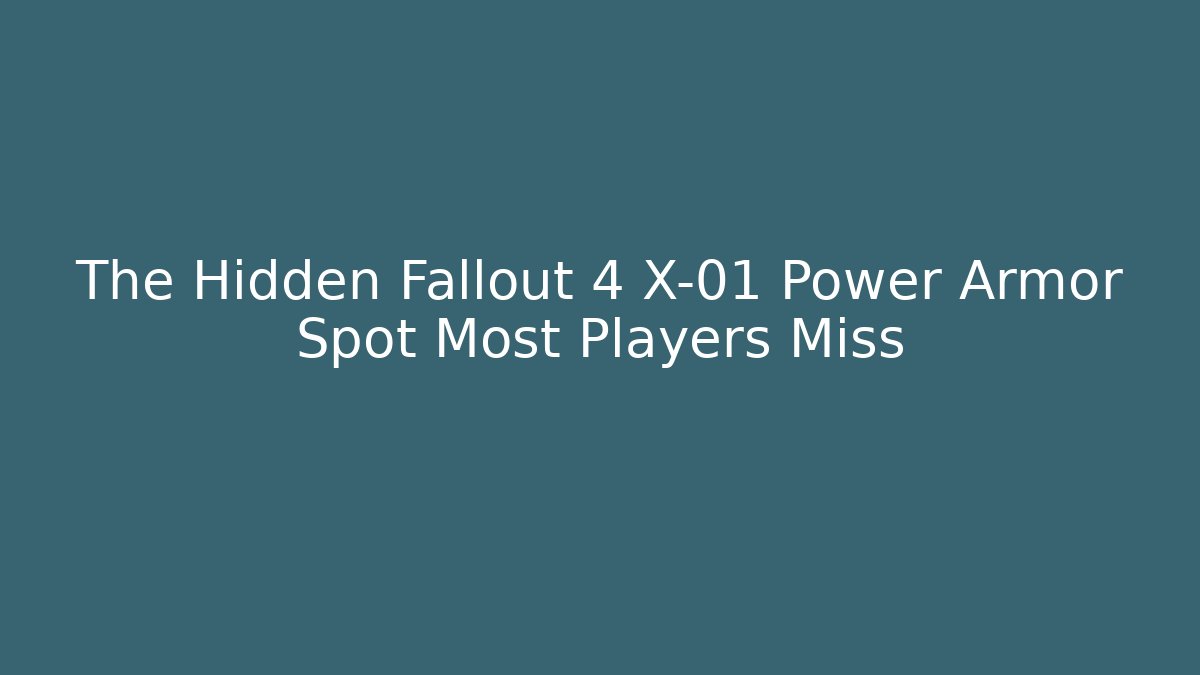 The Hidden Fallout 4 X-01 Power Armor Spot Most Players Miss