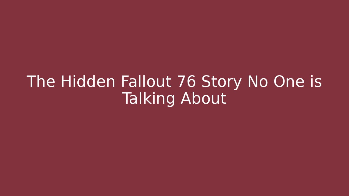 The Hidden Fallout 76 Story No One is Talking About