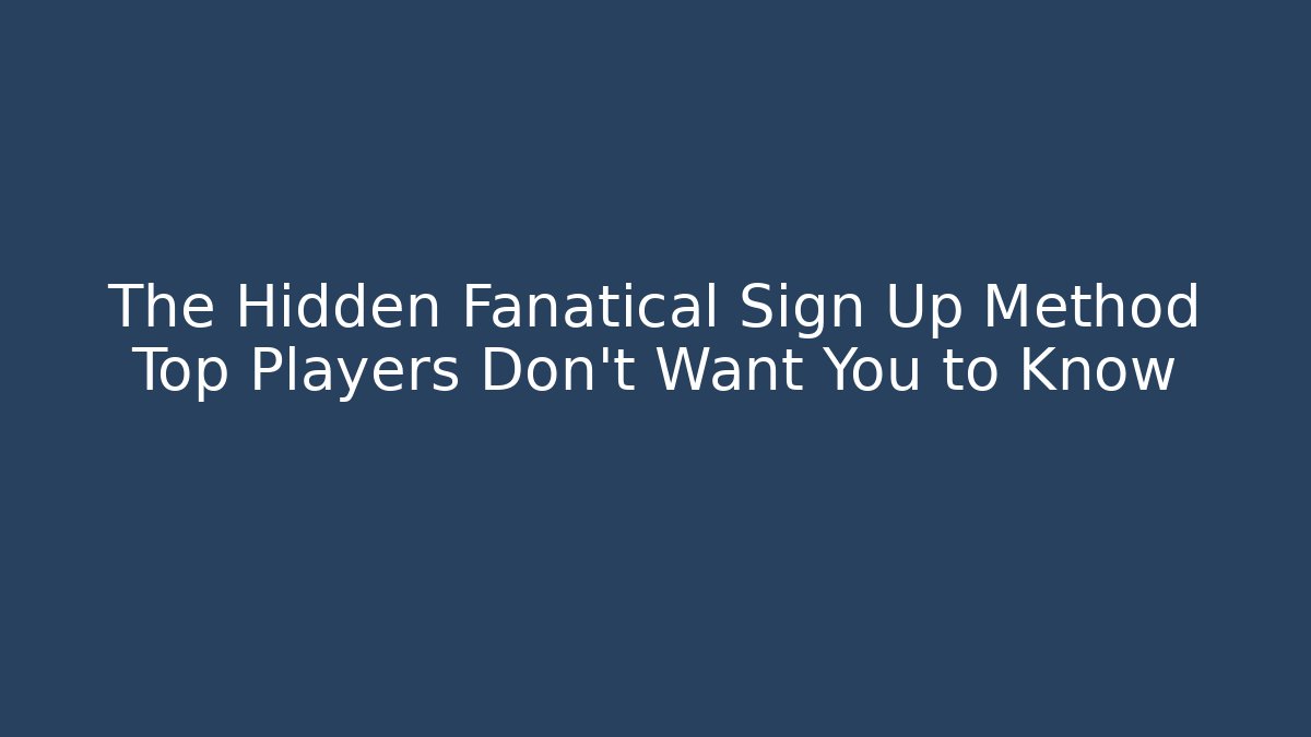 The Hidden Fanatical Sign Up Method Top Players Don't Want You to Know