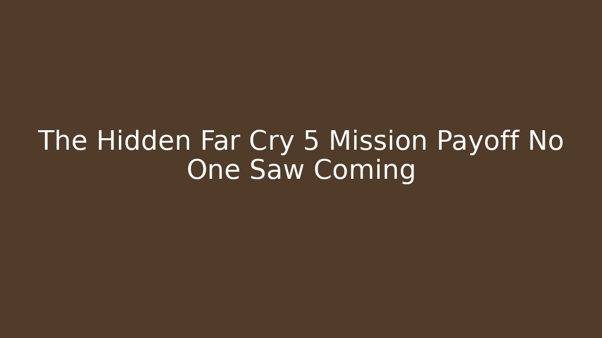 The Hidden Far Cry 5 Mission Payoff No One Saw Coming