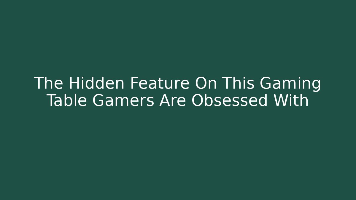 The Hidden Feature On This Gaming Table Gamers Are Obsessed With