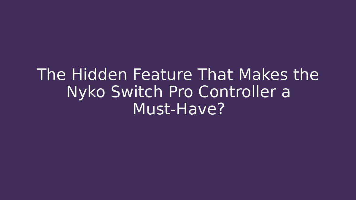 The Hidden Feature That Makes the Nyko Switch Pro Controller a Must-Have?