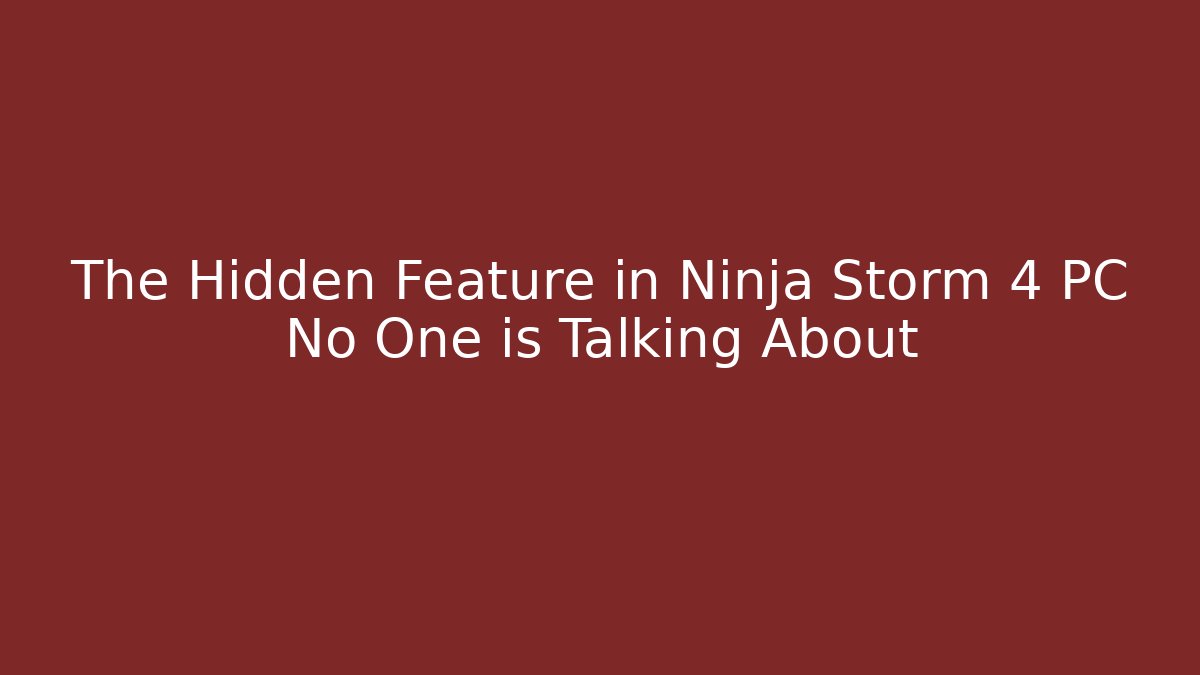 The Hidden Feature in Ninja Storm 4 PC No One is Talking About