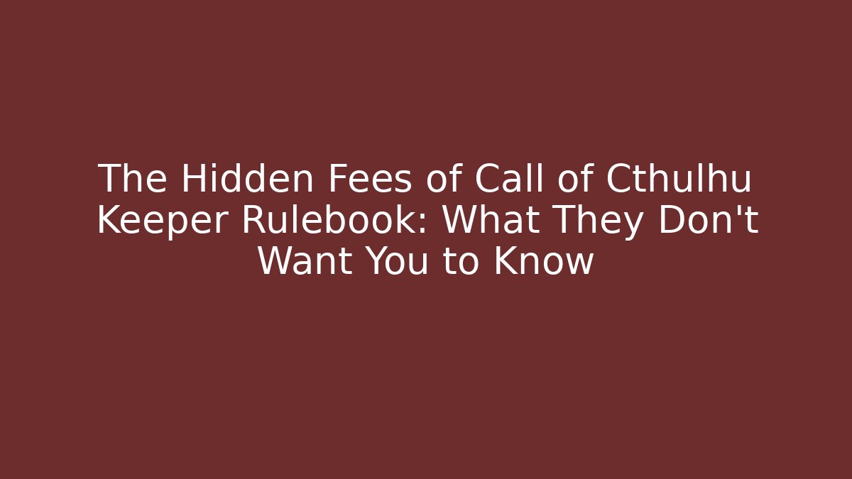The Hidden Fees of Call of Cthulhu Keeper Rulebook: What They Don't Want You to Know