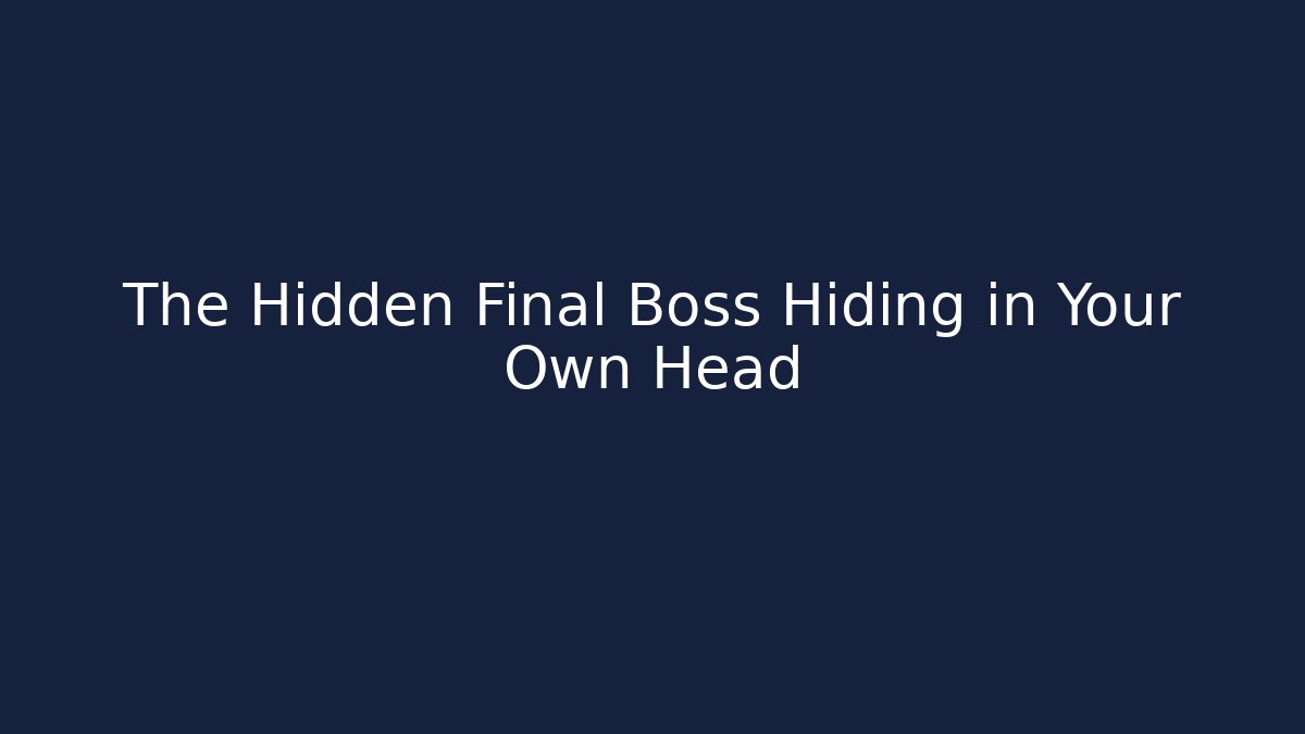 The Hidden Final Boss Hiding in Your Own Head - Create More Assets