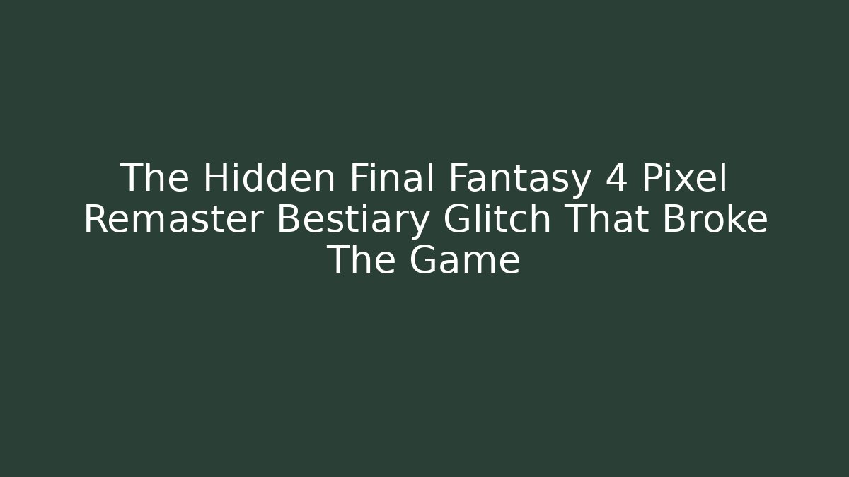 The Hidden Final Fantasy 4 Pixel Remaster Bestiary Glitch That Broke The Game