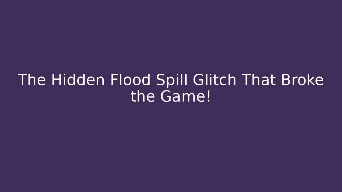 The Hidden Flood Spill Glitch That Broke the Game!