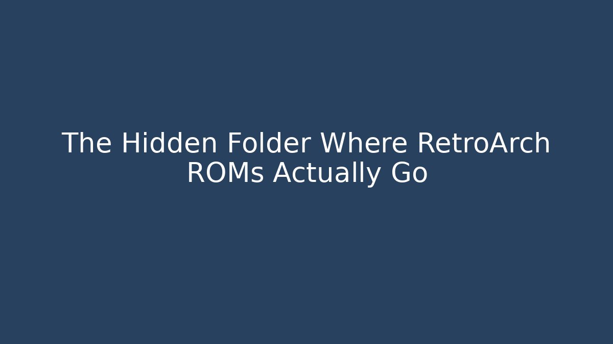 The Hidden Folder Where RetroArch ROMs Actually Go
