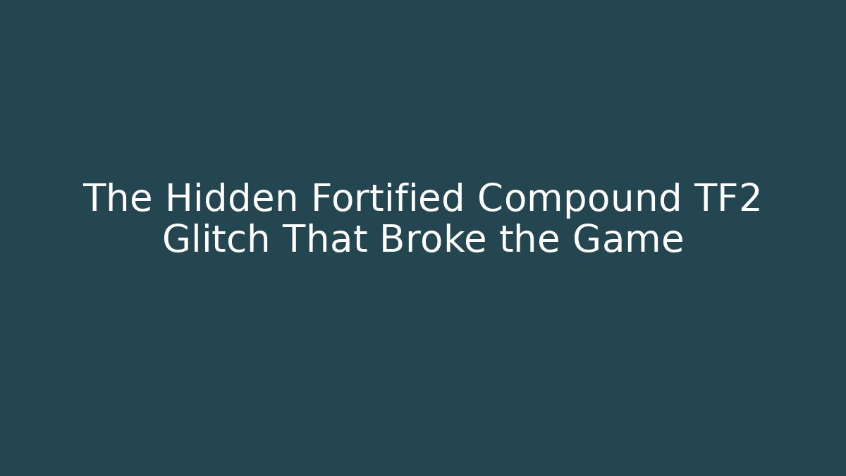 The Hidden Fortified Compound TF2 Glitch That Broke the Game