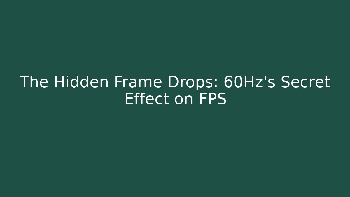 The Hidden Frame Drops: 60Hz's Secret Effect on FPS - Create More Assets