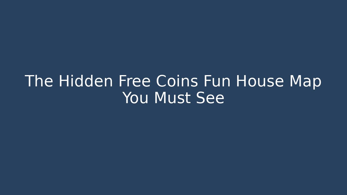 The Hidden Free Coins Fun House Map You Must See