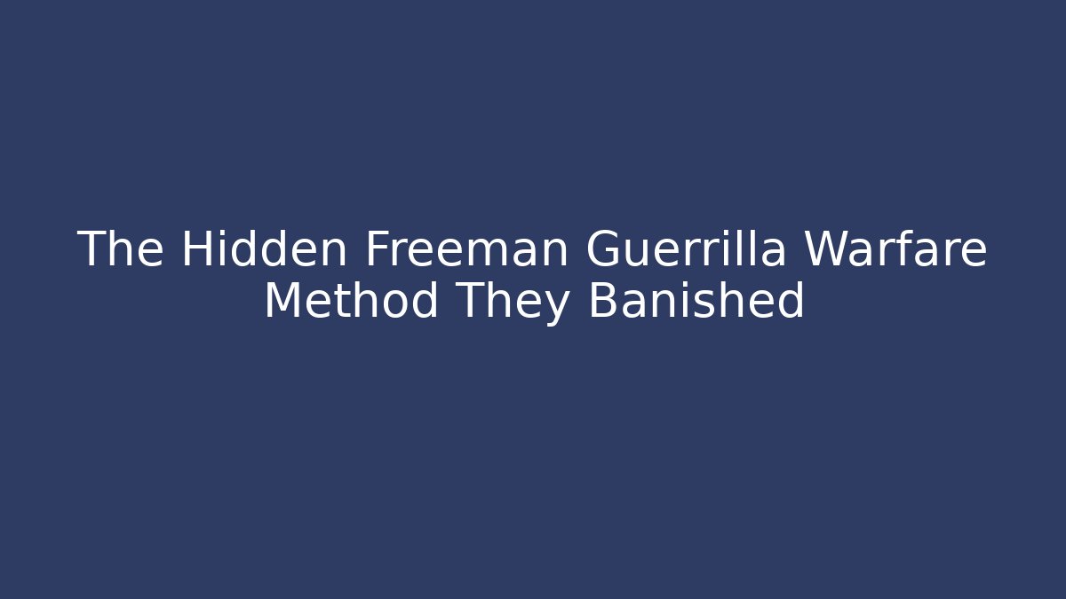 The Hidden Freeman Guerrilla Warfare Method They Banished