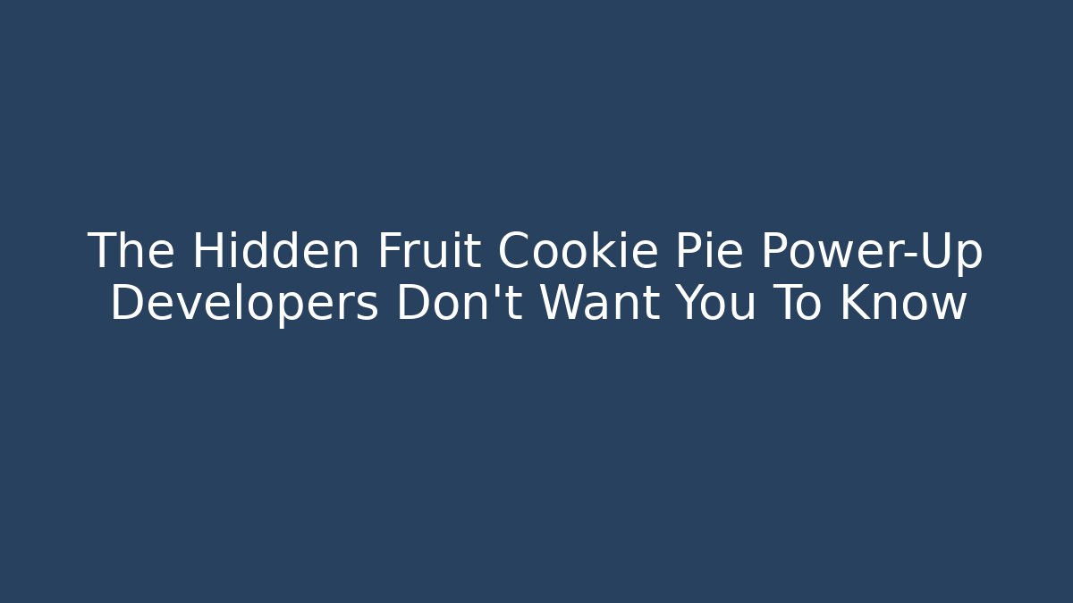 The Hidden Fruit Cookie Pie Power-Up Developers Don't Want You To Know - Create More Assets