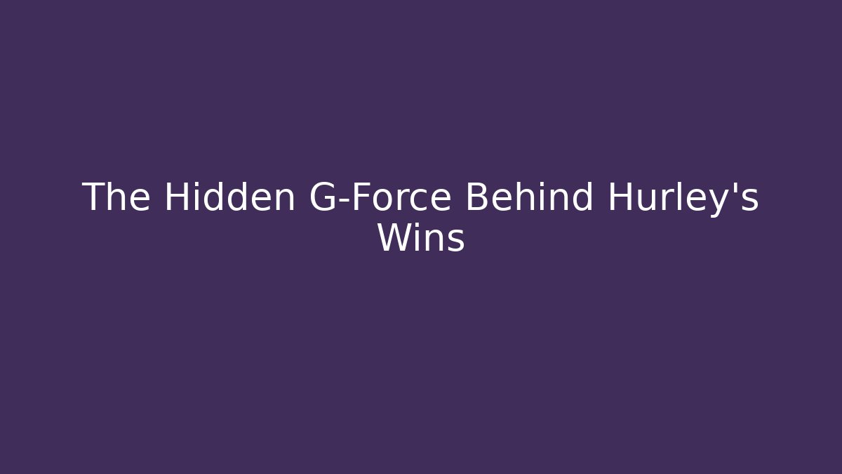 The Hidden G-Force Behind Hurley's Wins - Create More Assets