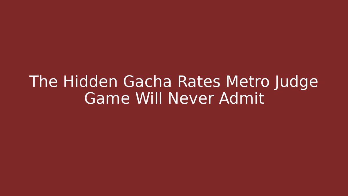 The Hidden Gacha Rates Metro Judge Game Will Never Admit