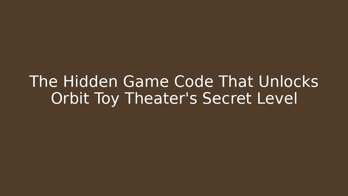 The Hidden Game Code That Unlocks Orbit Toy Theater's Secret Level