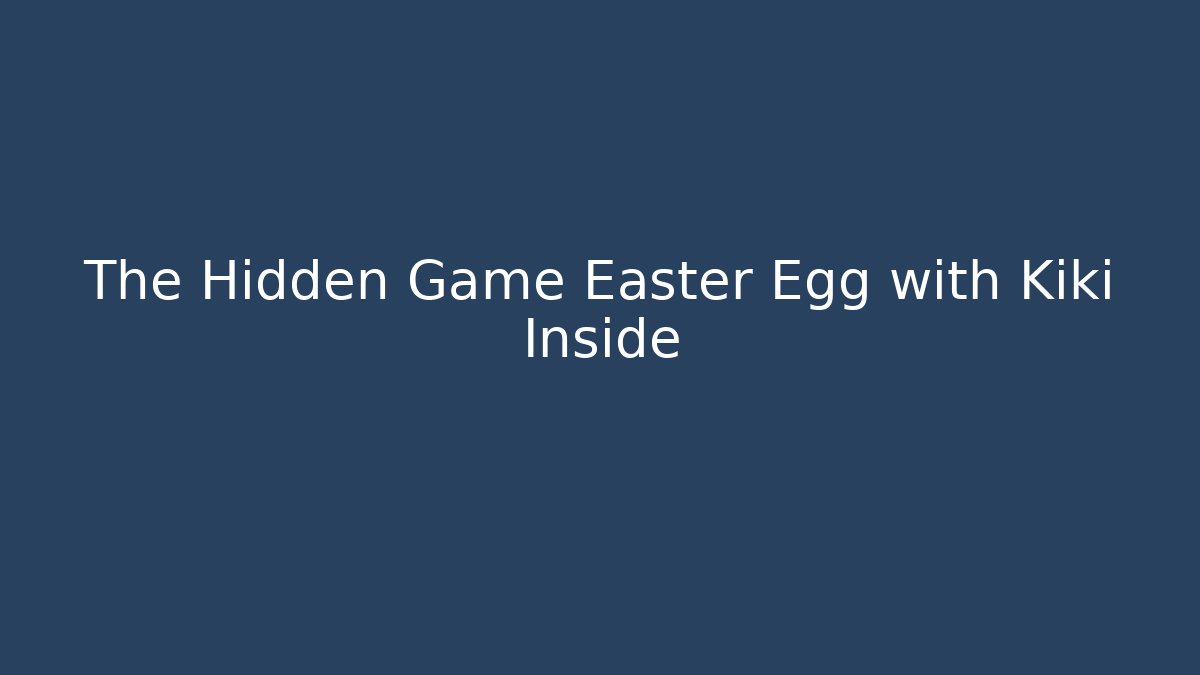 The Hidden Game Easter Egg with Kiki Inside