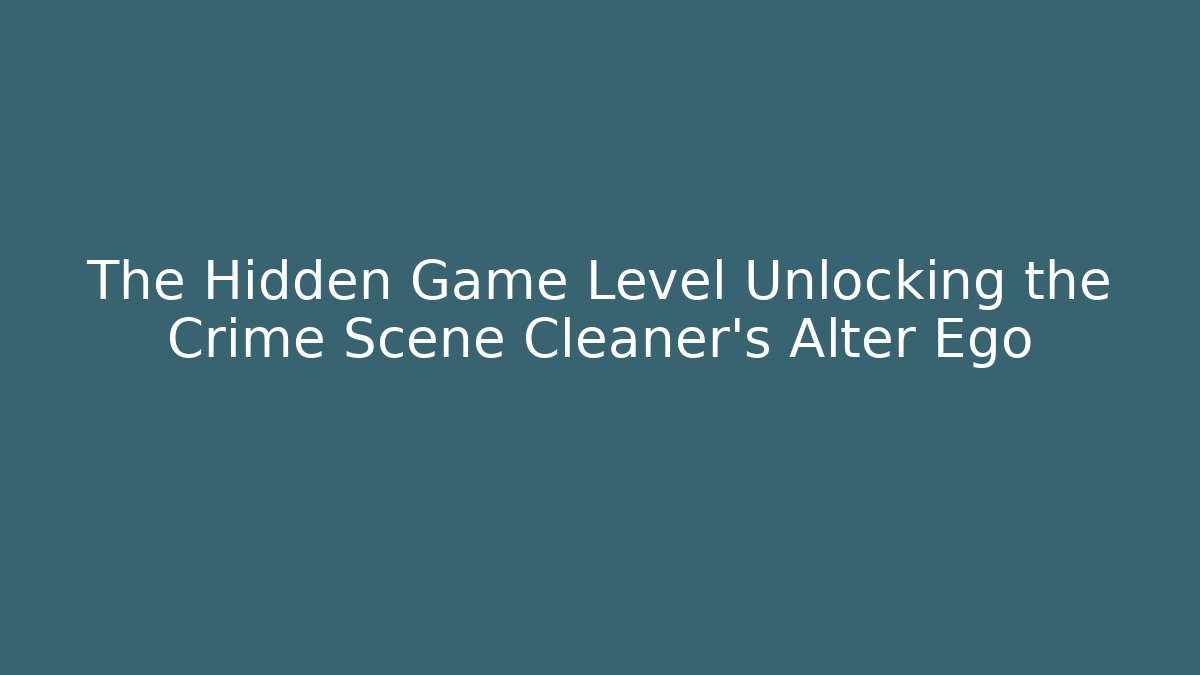 The Hidden Game Level Unlocking the Crime Scene Cleaner's Alter Ego