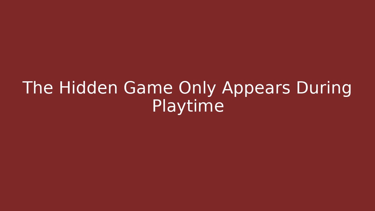 The Hidden Game Only Appears During Playtime - Create More Assets
