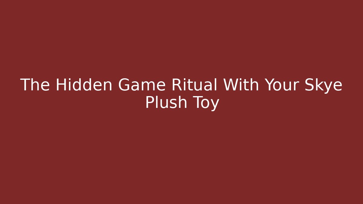 The Hidden Game Ritual With Your Skye Plush Toy